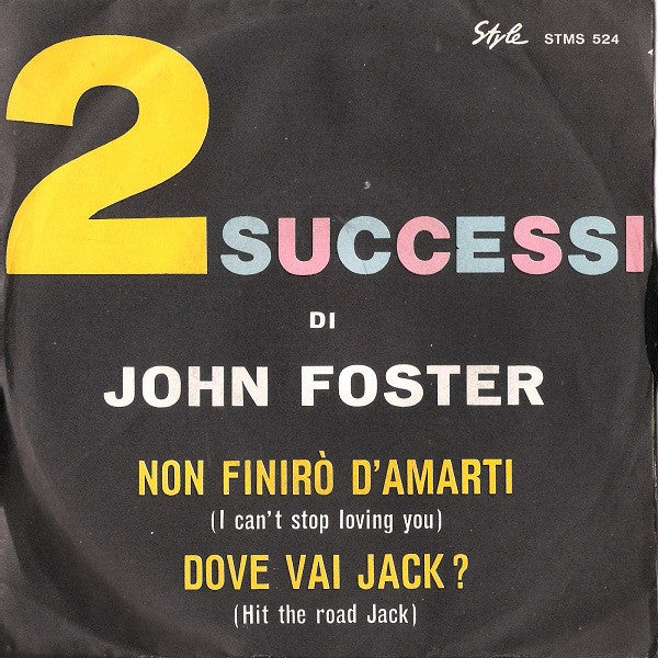 John Foster (9) : Non Finirò D'Amarti = I Can't Stop Loving You / Dove Vai Jack? = Hit The Road Jack (7")