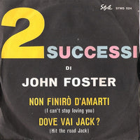 John Foster (9) : Non Finirò D'Amarti = I Can't Stop Loving You / Dove Vai Jack? = Hit The Road Jack (7")