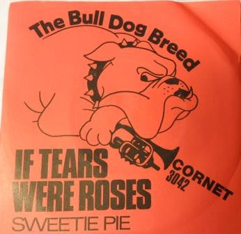 The Bull Dog Breed : If Tears Were Roses / Sweetie Pie (7")
