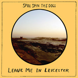 Spin Spin The Dogs : Leave Me In Leicester (LP, Album)