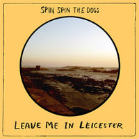 Spin Spin The Dogs : Leave Me In Leicester (LP, Album)