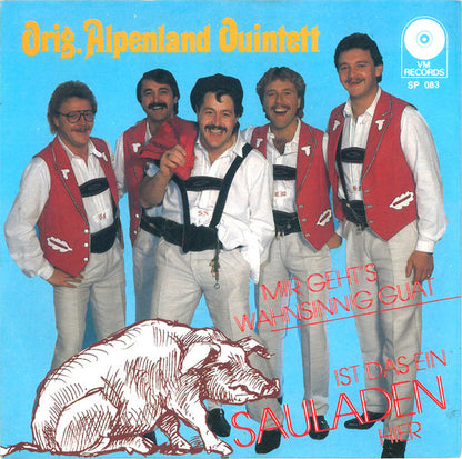 Orig. Alpenland Quintett : Ist Das Ein Sauladen Hier / Mir Geht's Wahnsinnig Guat (7", Single)