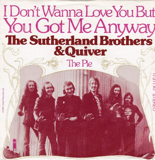 Sutherland Brothers And Quiver : (I Don't Wanna Love You But) You Got Me Anyway (7", Single)