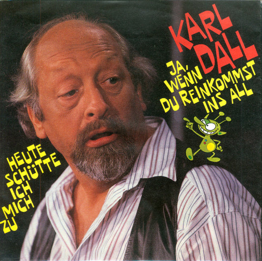 Karl Dall : Ja, Wenn Du Reinkommst Ins All / Heute Schütte Ich Mich Zu (7", Single)