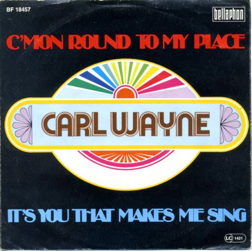 Carl Wayne : C'mon Round My Place / It's You That Makes Me Sing (7", Single)